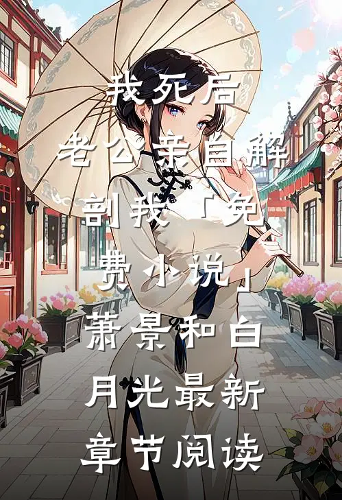 我死后，老公亲自解剖我「免费小说」萧景和白月光最新章节阅读