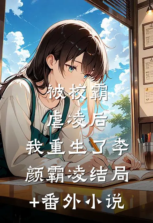 被校霸虐凌后，我重生了李颜霸凌结局+番外小说