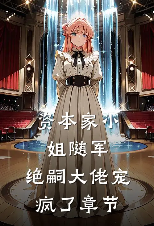 资本家小姐随军，绝嗣大佬宠疯了章节