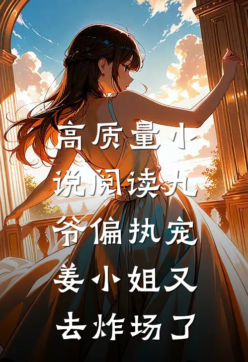 高质量小说阅读九爷偏执宠：姜小姐又去炸场了