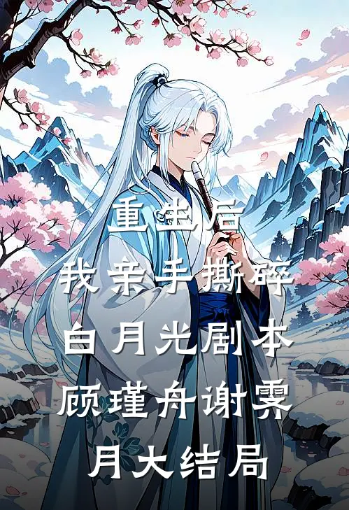 重生后，我亲手撕碎白月光剧本顾瑾舟谢霁月大结局