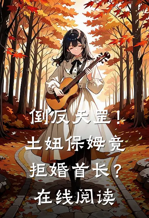 倒反天罡！土妞保姆竟拒婚首长？在线阅读