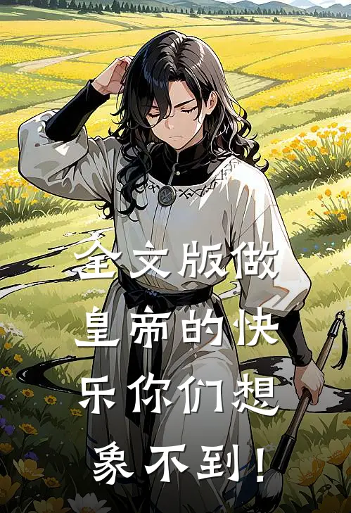 全文版做皇帝的快乐你们想象不到！