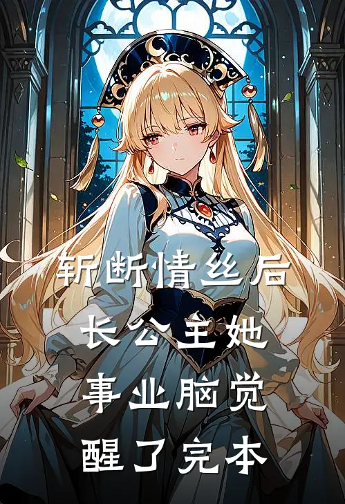 斩断情丝后，长公主她事业脑觉醒了完本