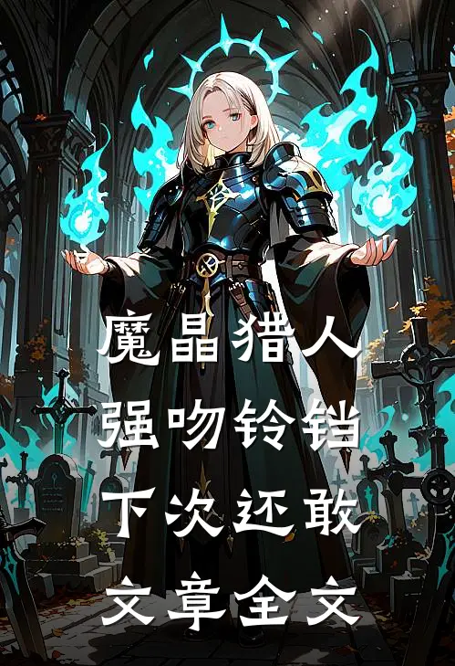 魔晶猎人：强吻铃铛，下次还敢文章全文