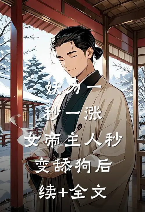 妖力一秒一涨，女帝主人秒变舔狗后续+全文