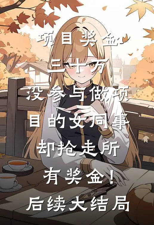 项目奖金三十万，没参与做项目的女同事却抢走所有奖金！后续大结局