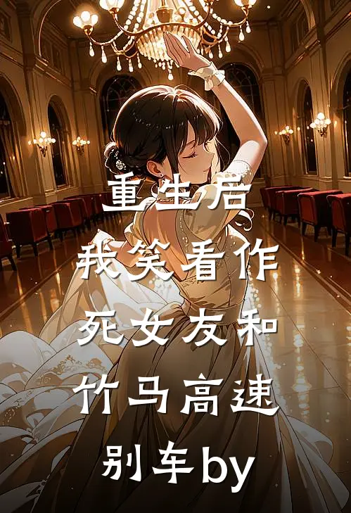 重生后，我笑看作死女友和竹马高速别车by