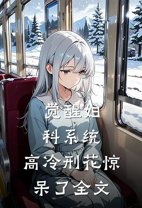 觉醒妇科系统，高冷刑花惊呆了全文