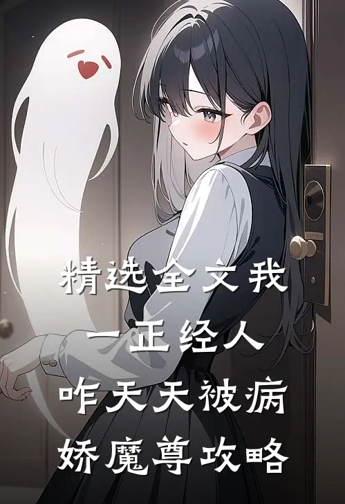 精选全文我一正经人，咋天天被病娇魔尊攻略