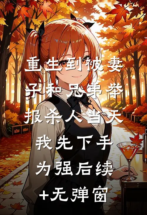 重生到被妻子和兄弟举报杀人当天，我先下手为强后续+无弹窗