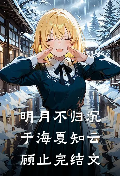 明月不归沉于海夏知云顾止完结文