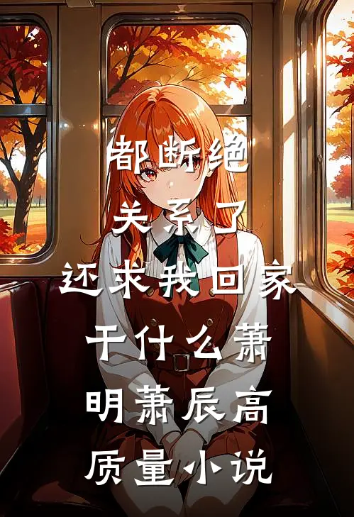 都断绝关系了，还求我回家干什么萧明萧辰高质量小说