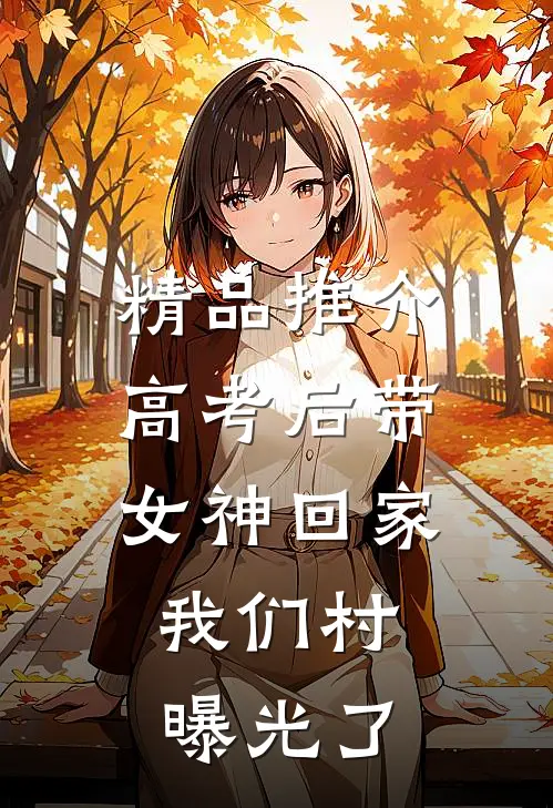 精品推介高考后带女神回家，我们村曝光了
