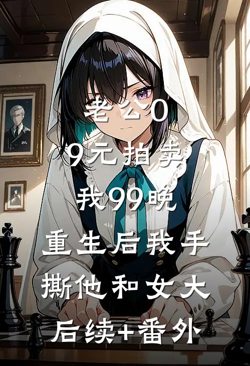 老公0.9元拍卖我99晚，重生后我手撕他和女大后续+番外