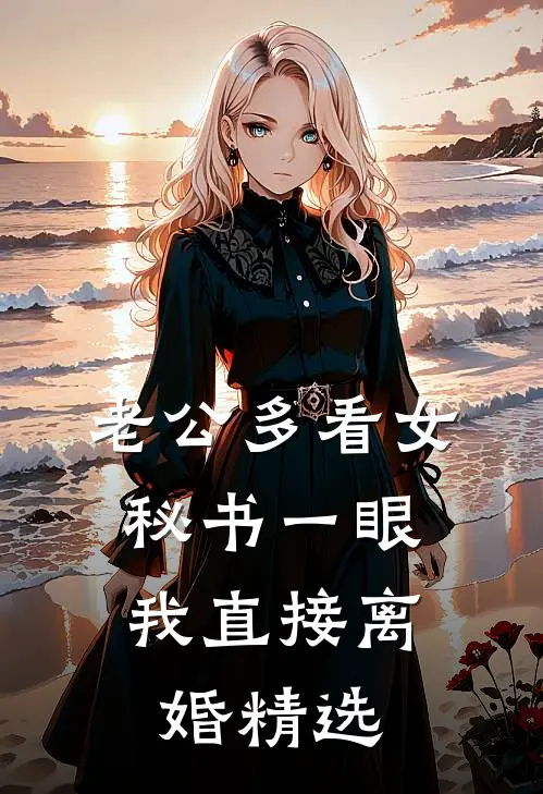 老公多看女秘书一眼，我直接离婚精选