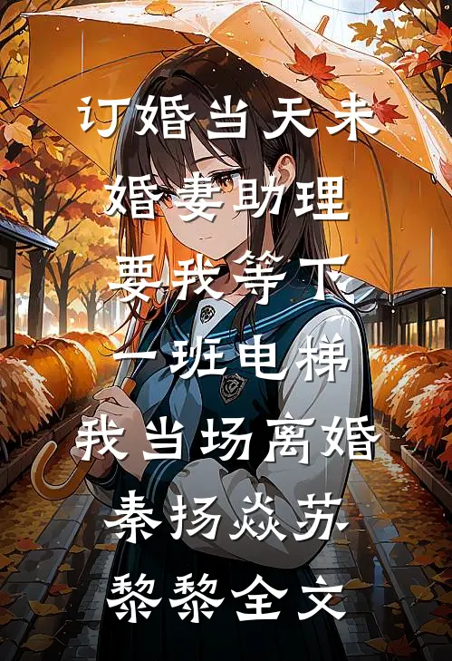 订婚当天未婚妻助理要我等下一班电梯，我当场离婚秦扬焱苏黎黎全文