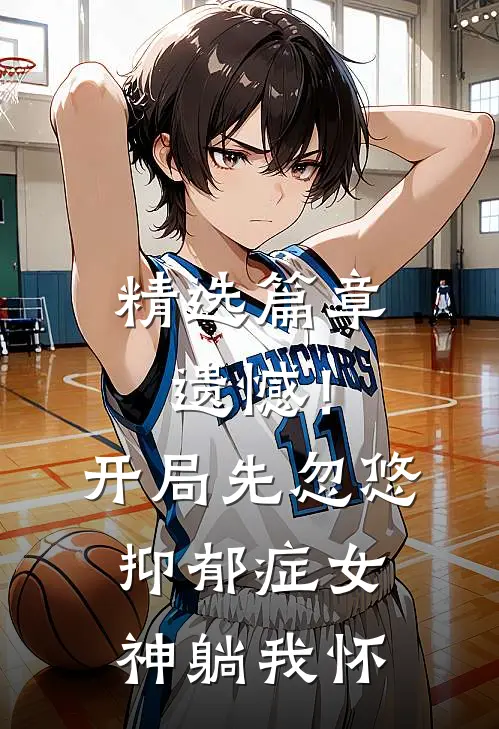 精选篇章遗憾！开局先忽悠抑郁症女神躺我怀