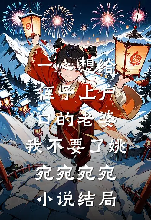 一心想给侄子上户口的老婆，我不要了姚宛宛宛宛小说结局