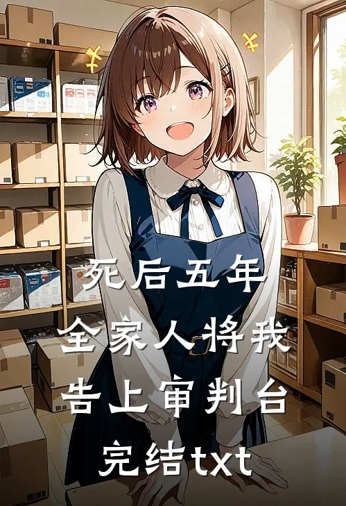 死后五年，全家人将我告上审判台完结txt