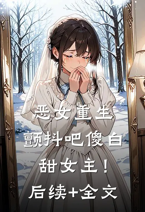恶女重生，颤抖吧傻白甜女主！后续+全文