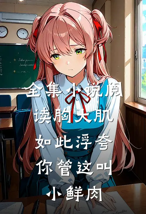 全集小说阅读胸大肌如此浮夸，你管这叫小鲜肉