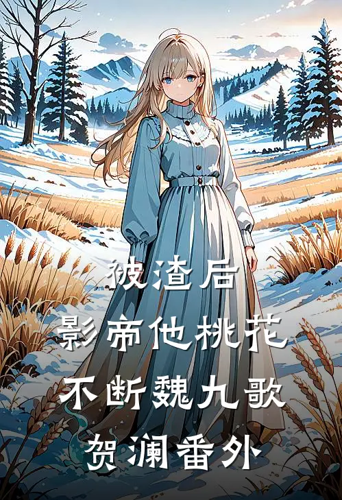 被渣后，影帝他桃花不断魏九歌贺澜 番外