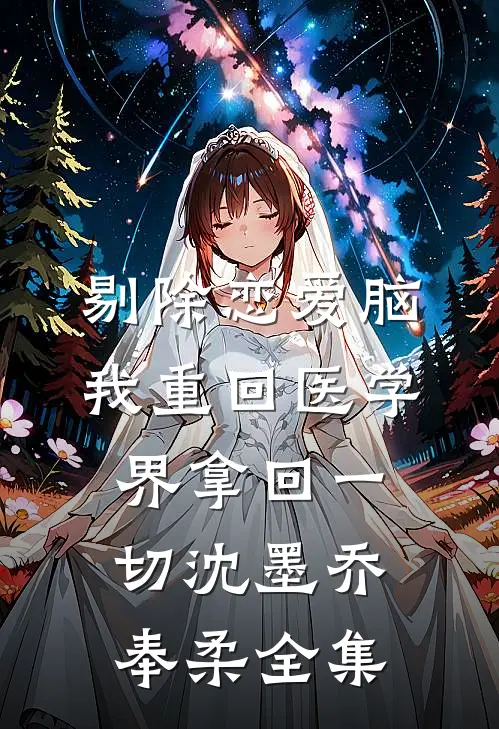 剔除恋爱脑，我重回医学界拿回一切沈墨乔奉柔全集