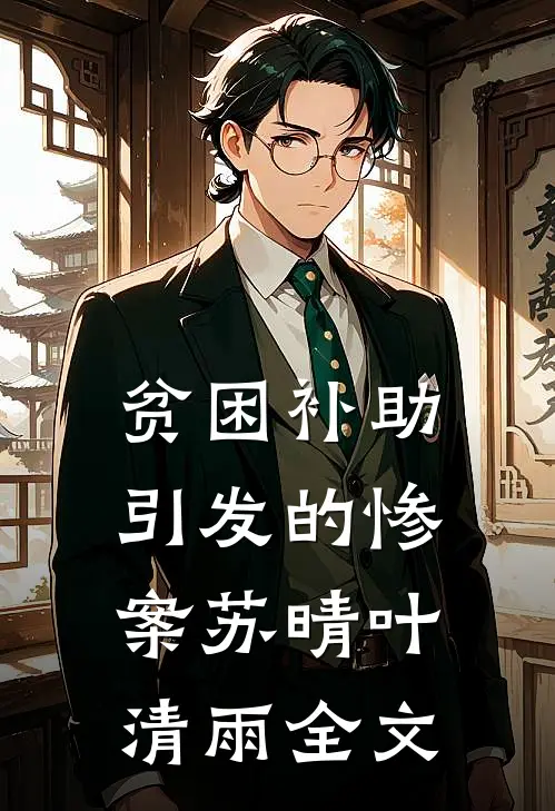贫困补助引发的惨案苏晴叶清雨全文