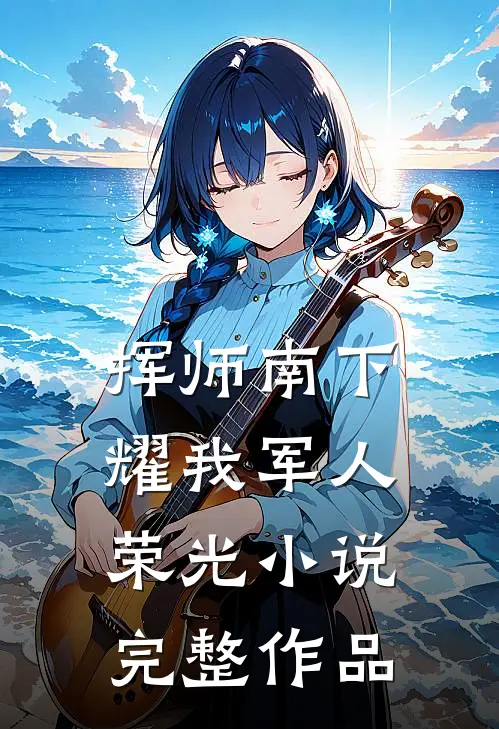 挥师南下耀我军人荣光小说完整作品