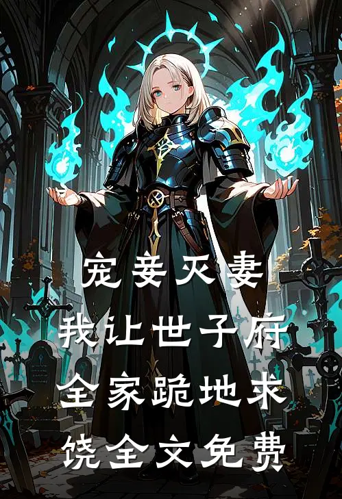 宠妾灭妻，我让世子府全家跪地求饶全文免费