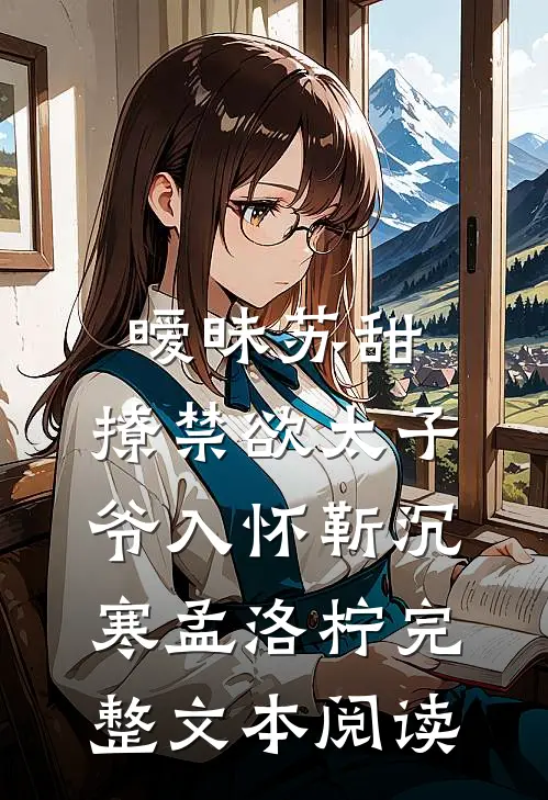 暧昧苏甜：撩禁欲太子爷入怀靳沉寒孟洛柠完整文本阅读