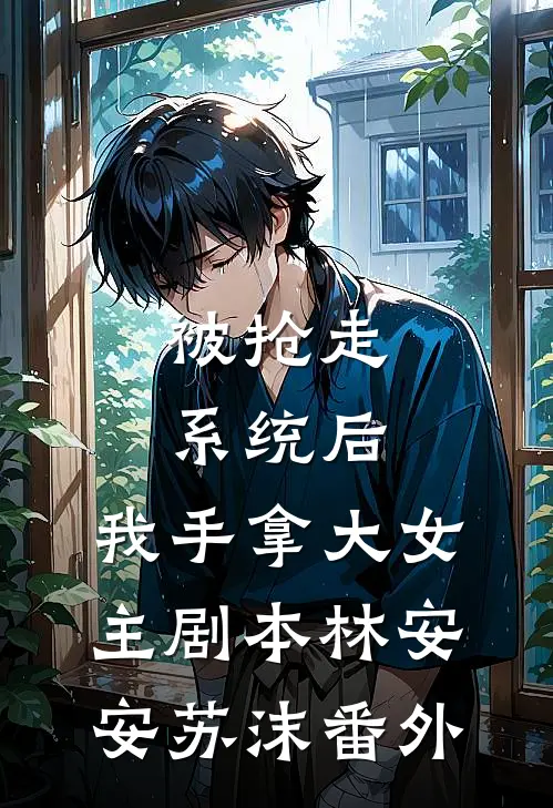 被抢走系统后，我手拿大女主剧本林安安苏沫番外