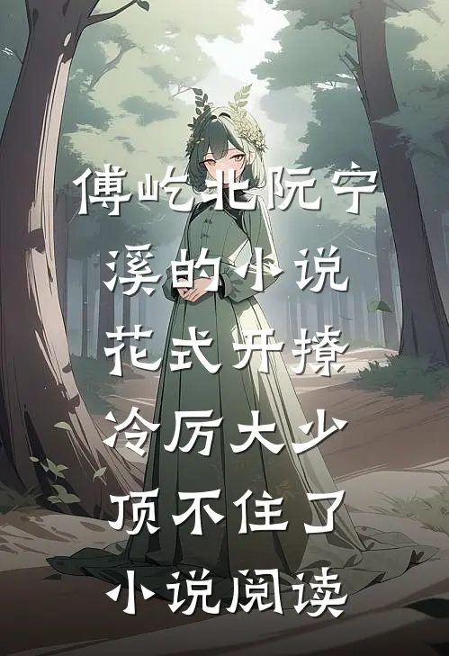 傅屹北阮宁溪的小说花式开撩，冷厉大少顶不住了小说阅读