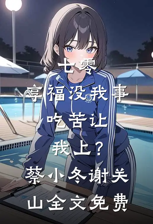 七零：享福没我事，吃苦让我上？蔡小冬谢关山全文免费