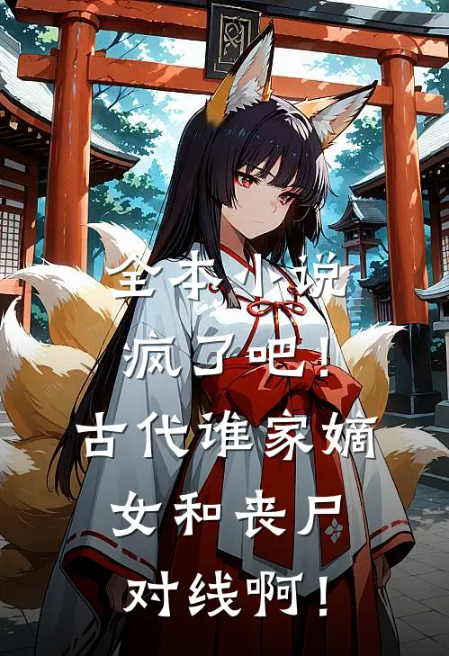 全本小说疯了吧！古代谁家嫡女和丧尸对线啊！
