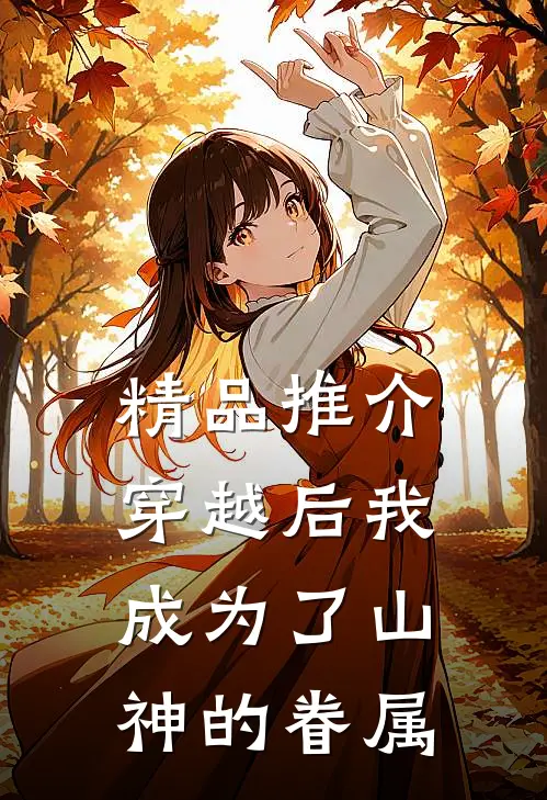 精品推介穿越后我成为了山神的眷属