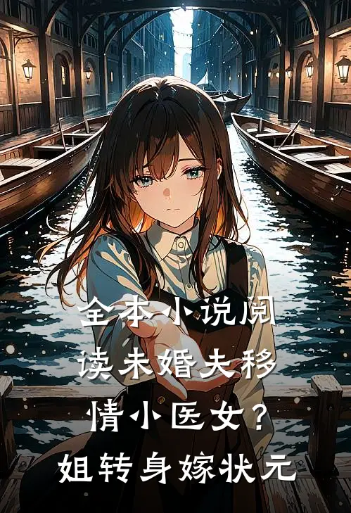 全本小说阅读未婚夫移情小医女？姐转身嫁状元
