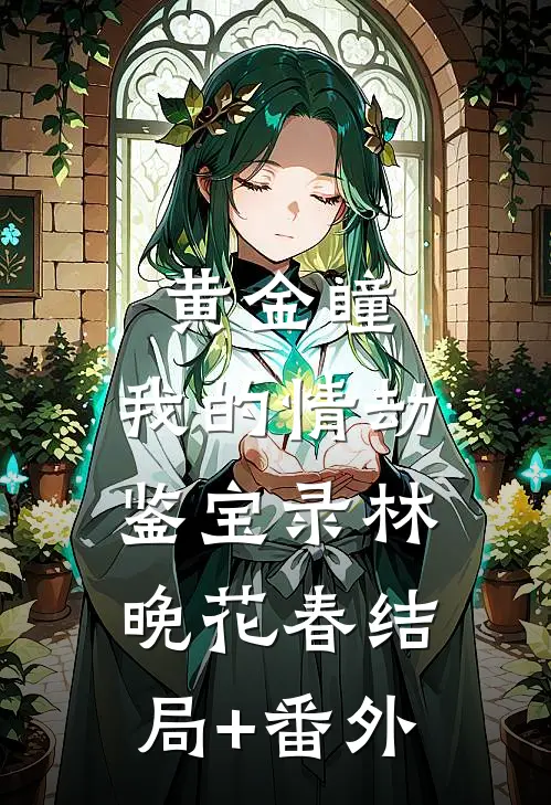 黄金瞳：我的情劫鉴宝录林晚花春结局+番外