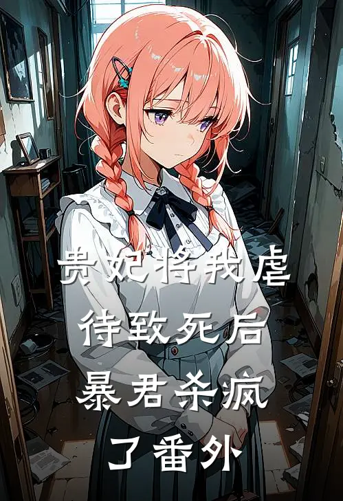 贵妃将我虐待致死后，暴君杀疯了番外