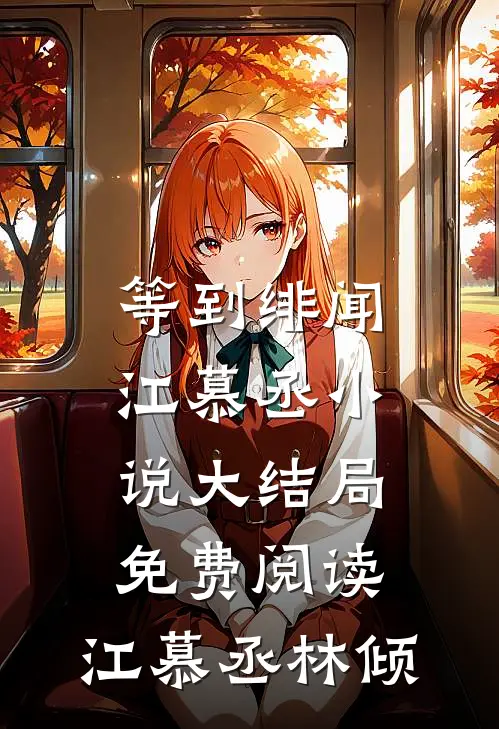 等到绯闻江慕丞小说大结局免费阅读,江慕丞林倾
