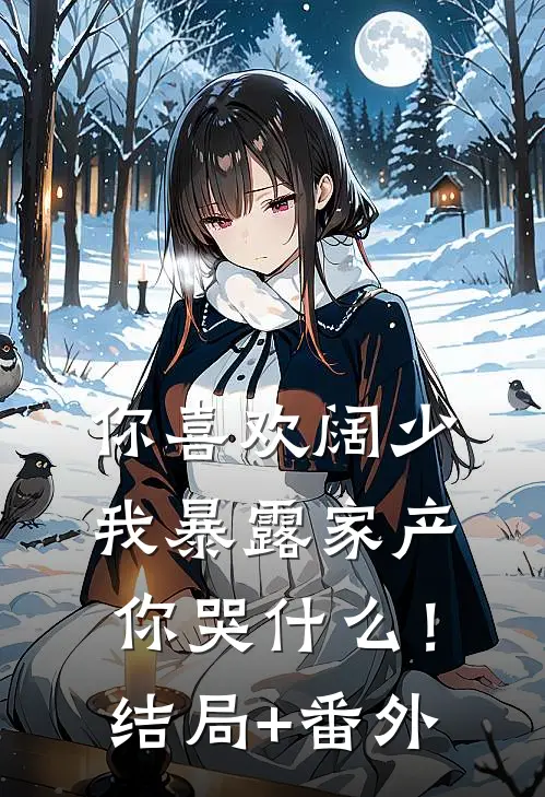 你喜欢阔少，我暴露家产你哭什么！结局+番外