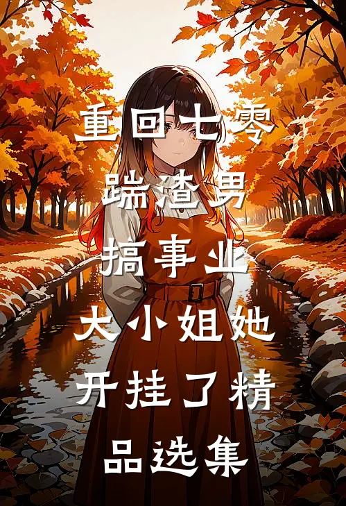 重回七零：踹渣男搞事业，大小姐她开挂了精品选集