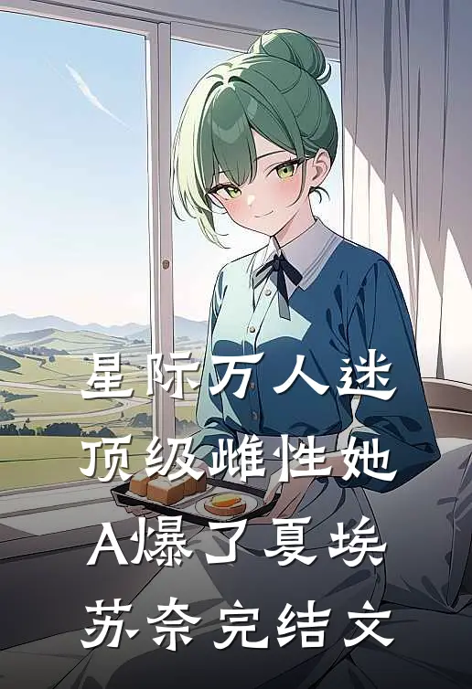 星际万人迷，顶级雌性她A爆了夏埃苏奈完结文