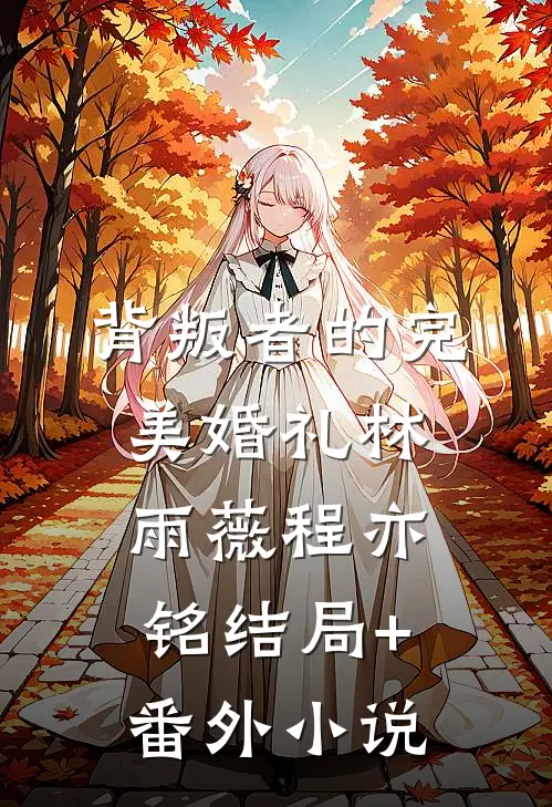 背叛者的完美婚礼林雨薇程亦铭结局+番外小说