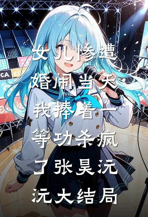 女儿惨遭婚闹当天，我捧着一等功杀疯了张昊沅沅大结局