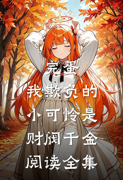 完蛋，我欺负的小可怜是财阀千金阅读全集