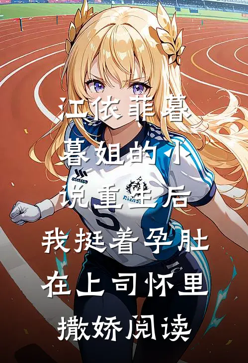 江依菲暮暮姐的小说重生后，我挺着孕肚在上司怀里撒娇阅读