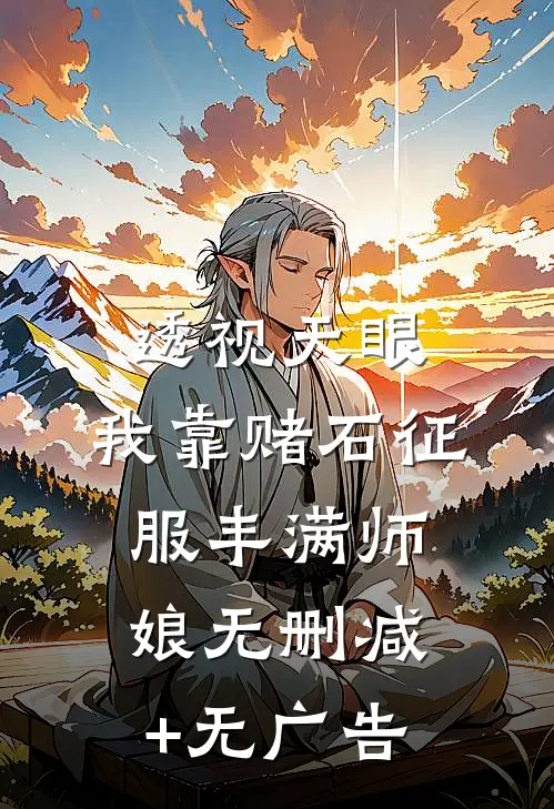 透视天眼：我靠赌石征服丰满师娘无删减+无广告