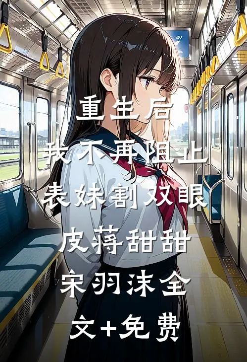 重生后，我不再阻止表妹割双眼皮蒋甜甜宋羽沫全文+免费